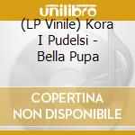 (LP Vinile) Kora I Pudelsi - Bella Pupa vinile