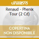 Renaud - Phenix Tour (2 Cd) cd musicale di Renaud