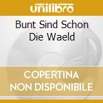 Bunt Sind Schon Die Waeld cd musicale