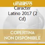 Caracter Latino 2017 (2 Cd) cd musicale