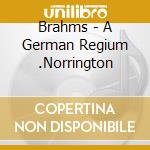 Brahms - A German Regium .Norrington cd