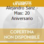 Alejandro Sanz - Mas: 20 Aniversario cd musicale di Alejandro Sanz