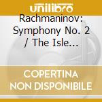 Rachmaninov: Symphony No. 2 / The Isle Of The Dead cd