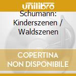 Schumann: Kinderszenen / Waldszenen cd