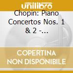 Chopin: Piano Concertos Nos. 1 & 2 - Chopin: Piano Concertos Nos. 1 & 2 cd musicale
