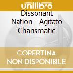 Dissonant Nation - Agitato Charismatic cd musicale di Dissonant Nation