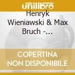 Henryk Wieniawski & Max Bruch - Brillante cd musicale di Henryk Wieniawski & Max Bruch