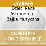 Dzieci Pana Astronoma - Bajka Muzyczna cd