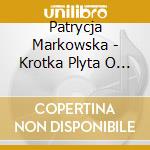 Patrycja Markowska - Krotka Plyta O Milosci cd musicale di Patrycja Markowska