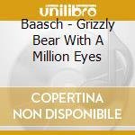Baasch - Grizzly Bear With A Million Eyes cd