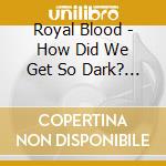 Royal Blood - How Did We Get So Dark? (3 Cd) cd musicale di Royal Blood