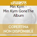 Min Kym - Min Kym GoneThe Album cd musicale di Min Kym