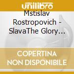Mstislav Rostropovich - SlavaThe Glory Of Rostropovich cd musicale di Mstislav Rostropovich