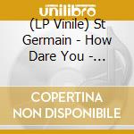 (LP Vinile) St Germain - How Dare You - Rsd 2017 Release lp vinile di St Germain