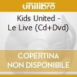 Kids United - Le Live (Cd+Dvd) cd musicale di Kids United