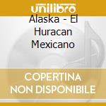 Alaska - El Huracan Mexicano cd musicale di Alaska