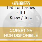 Bat For Lashes - If I Knew / In Your Bed cd