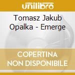 Tomasz Jakub Opalka - Emerge cd