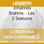 Johannes Brahms - Les 2 Sextuors cd