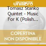 Tomasz Stanko Quintet - Music For K (Polish Jazz) cd musicale di Tomasz stanko quinte