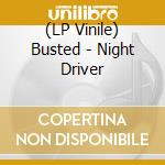 (LP Vinile) Busted - Night Driver vinile