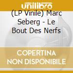 (LP Vinile) Marc Seberg - Le Bout Des Nerfs lp vinile di Marc Seberg