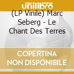 (LP Vinile) Marc Seberg - Le Chant Des Terres lp vinile di Marc Seberg