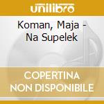 Koman, Maja - Na Supelek cd