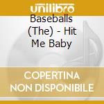Baseballs (The) - Hit Me Baby cd musicale di Baseballs (The)