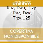 Raz, Dwa, Trzy - Raz, Dwa, Trzy...25 cd