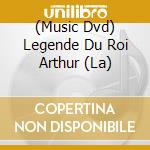 (Music Dvd) Legende Du Roi Arthur (La) cd