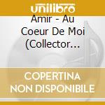Amir - Au Coeur De Moi (Collector Edition) (Cd+Dvd) cd musicale di Amir