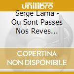 Serge Lama - Ou Sont Passes Nos Reves Edition Deluxe (Cd+Dvd) cd