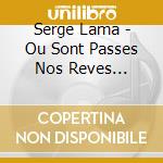 Serge Lama - Ou Sont Passes Nos Reves (Standard) cd musicale di Serge Lama