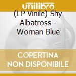 (LP Vinile) Shy Albatross - Woman Blue lp vinile di Shy Albatross