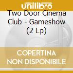 Two Door Cinema Club - Gameshow (2 Lp) cd