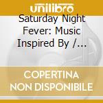 Saturday Night Fever: Music Inspired By / O.S.T. cd musicale