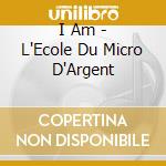 I Am - L'Ecole Du Micro D'Argent cd