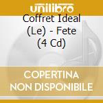 Coffret Ideal (Le) - Fete (4 Cd) cd musicale di Coffret Ideal (Le)