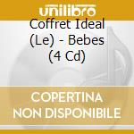 Coffret Ideal (Le) - Bebes (4 Cd) cd musicale di Coffret Ideal (Le)