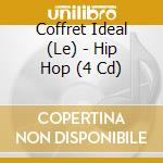 Coffret Ideal (Le) - Hip Hop (4 Cd) cd musicale di Coffret Ideal (Le)