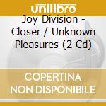 Joy Division - Closer / Unknown Pleasures (2 Cd) cd musicale di Joy Division