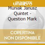 Muniak Janusz Quintet - Question Mark cd