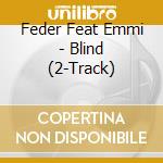 Feder Feat Emmi - Blind (2-Track) cd musicale di Feder Feat Emmi