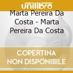 Marta Pereira Da Costa - Marta Pereira Da Costa cd musicale