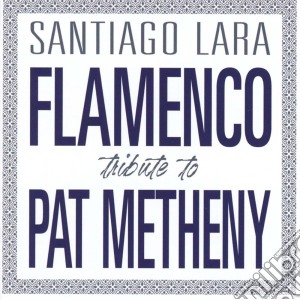 Lara Santiago - Flamenco Tribute To Pat Metheny cd musicale di Lara Santiago