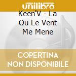 Keen'V - La Ou Le Vent Me Mene cd musicale di Keen'V