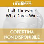 Bolt Thrower - Who Dares Wins cd musicale di Bolt Thrower