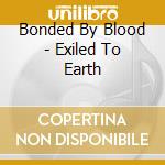 Bonded By Blood - Exiled To Earth cd