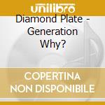 Diamond Plate - Generation Why? cd musicale di Diamond Plate